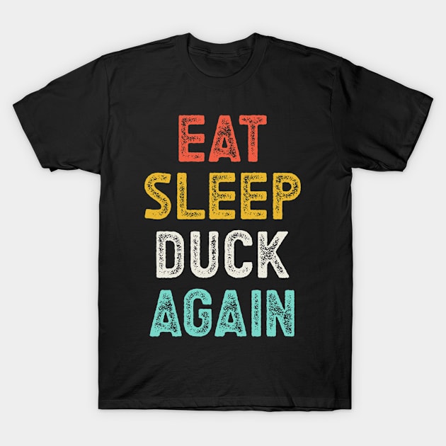 Eat Sleep Duck Again Funny Quote T-Shirt by SalamahDesigns